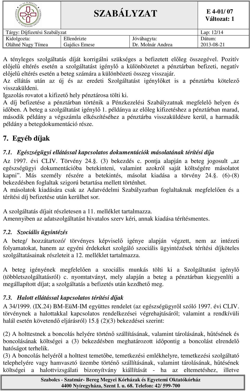 Az ellátás után az új és az eredeti Szolgáltatást igénylőket is a pénztárba kötelező visszaküldeni. Igazolás rovatot a kifizető hely pénztárosa tölti ki.