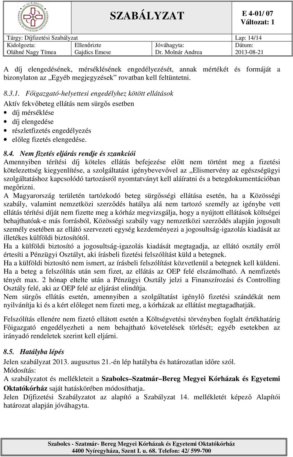 8.4. Nem fizetés eljárás rendje és szankciói Amennyiben térítési díj köteles ellátás befejezése előtt nem történt meg a fizetési kötelezettség kiegyenlítése, a szolgáltatást igénybevevővel az