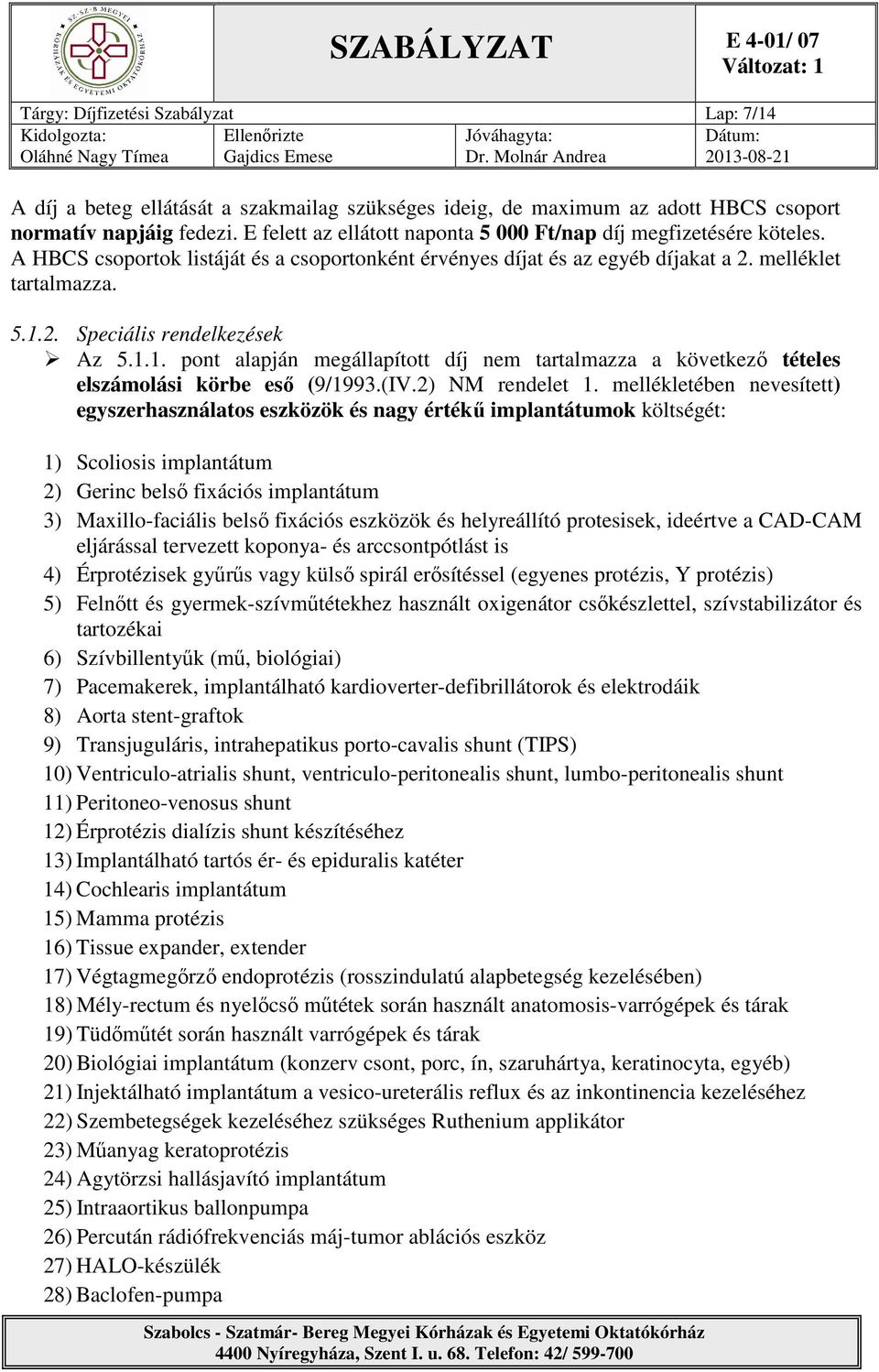 1.1. pont alapján megállapított díj nem tartalmazza a következő tételes elszámolási körbe eső (9/1993.(IV.2) NM rendelet 1.