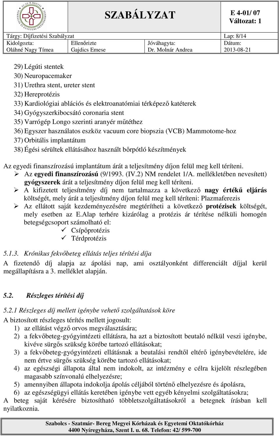 ellátásához használt bőrpótló készítmények Az egyedi finanszírozású implantátum árát a teljesítmény díjon felül meg kell téríteni. Az egyedi finanszírozású (9/1993. (IV.2) NM rendelet 1/A.