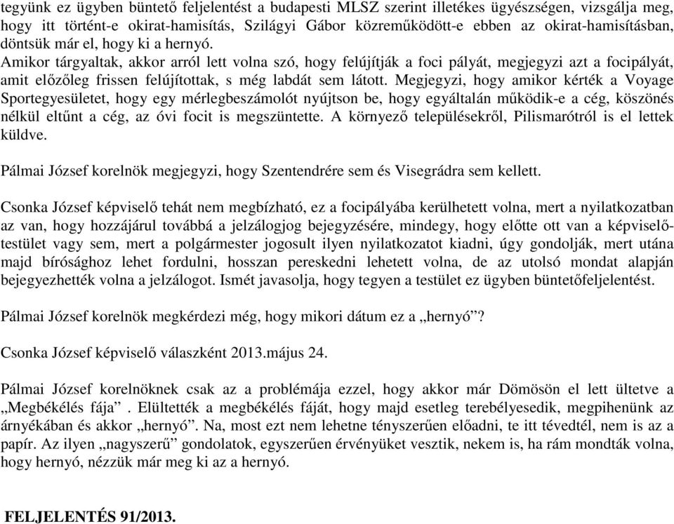 Megjegyzi, hogy amikor kérték a Voyage Sportegyesületet, hogy egy mérlegbeszámolót nyújtson be, hogy egyáltalán működik-e a cég, köszönés nélkül eltűnt a cég, az óvi focit is megszüntette.