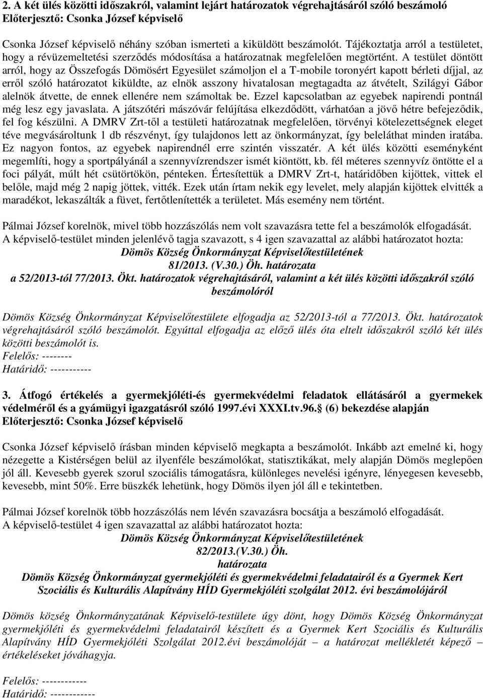 A testület döntött arról, hogy az Összefogás Dömösért Egyesület számoljon el a T-mobile toronyért kapott bérleti díjjal, az erről szóló határozatot kiküldte, az elnök asszony hivatalosan megtagadta