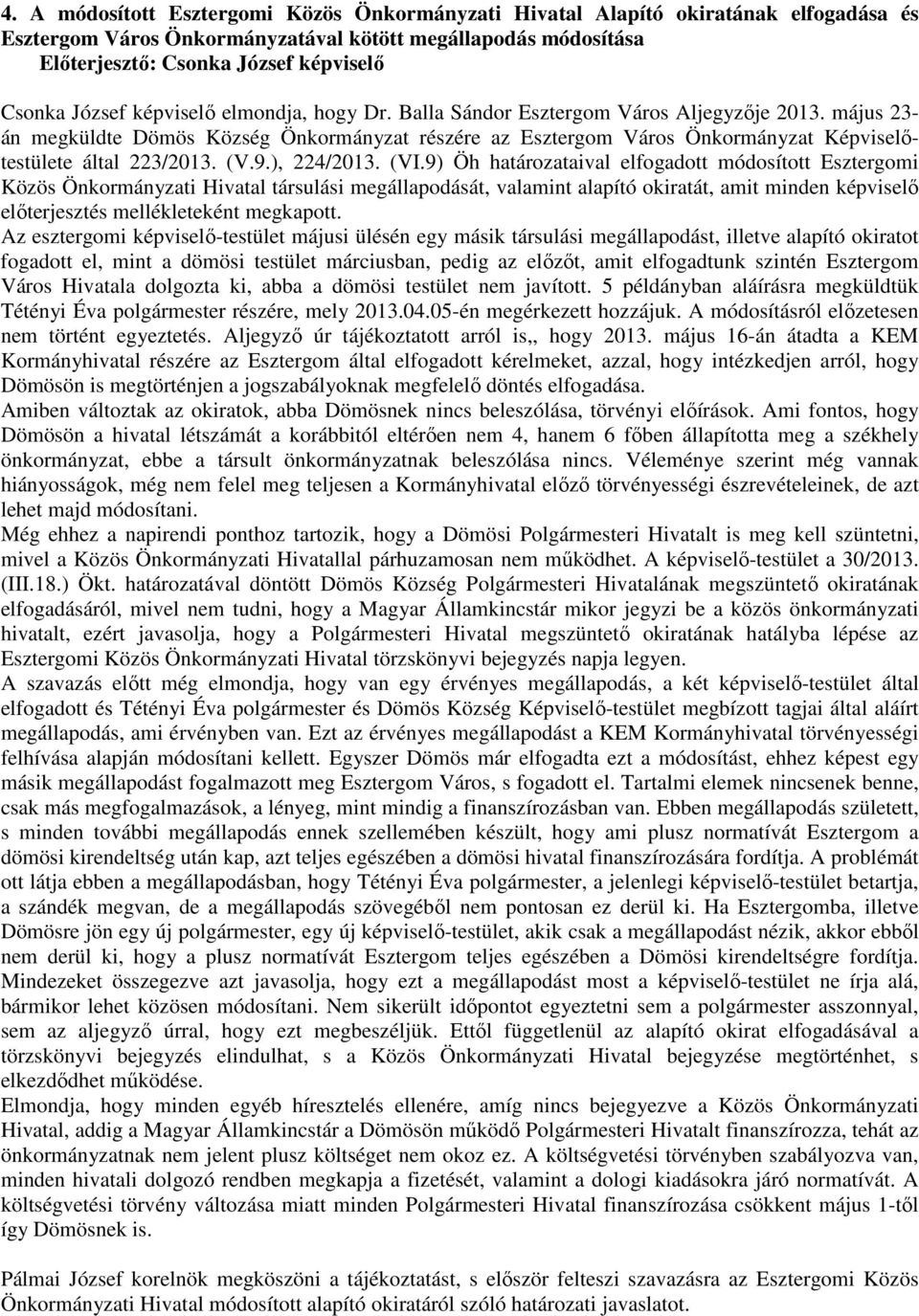 9) Öh határozataival elfogadott módosított Esztergomi Közös Önkormányzati Hivatal társulási megállapodását, valamint alapító okiratát, amit minden képviselő előterjesztés mellékleteként megkapott.