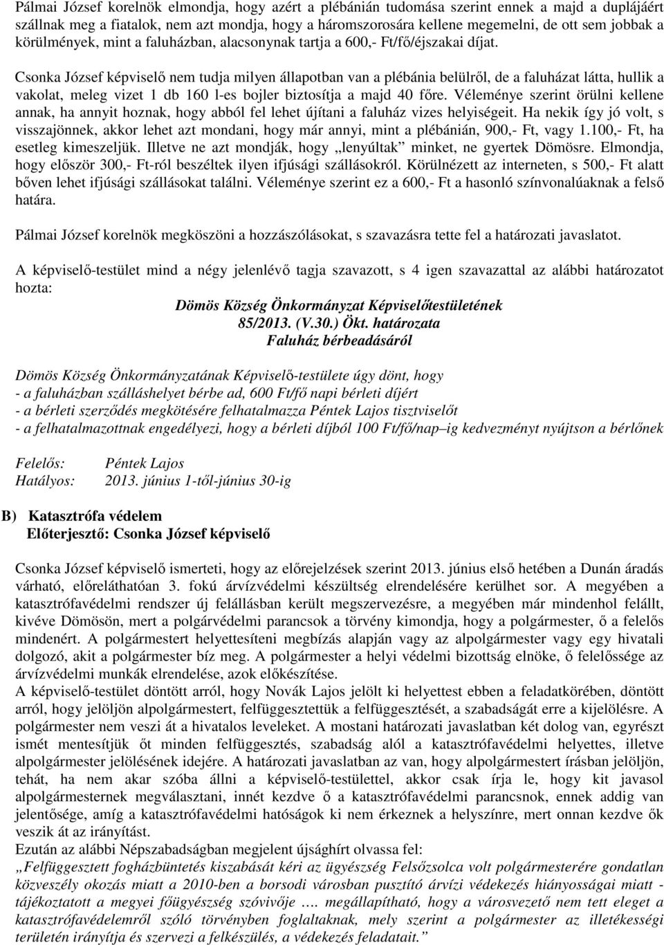 Csonka József képviselő nem tudja milyen állapotban van a plébánia belülről, de a faluházat látta, hullik a vakolat, meleg vizet 1 db 160 l-es bojler biztosítja a majd 40 főre.