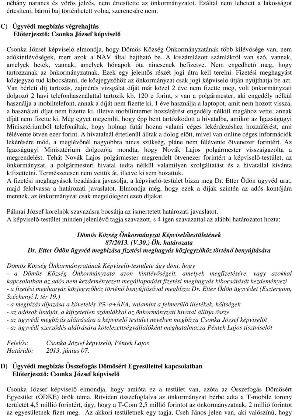 A kiszámlázott számlákról van szó, vannak, amelyek hetek, vannak, amelyek hónapok óta nincsenek befizetve. Nem engedhető meg, hogy tartozzanak az önkormányzatnak.