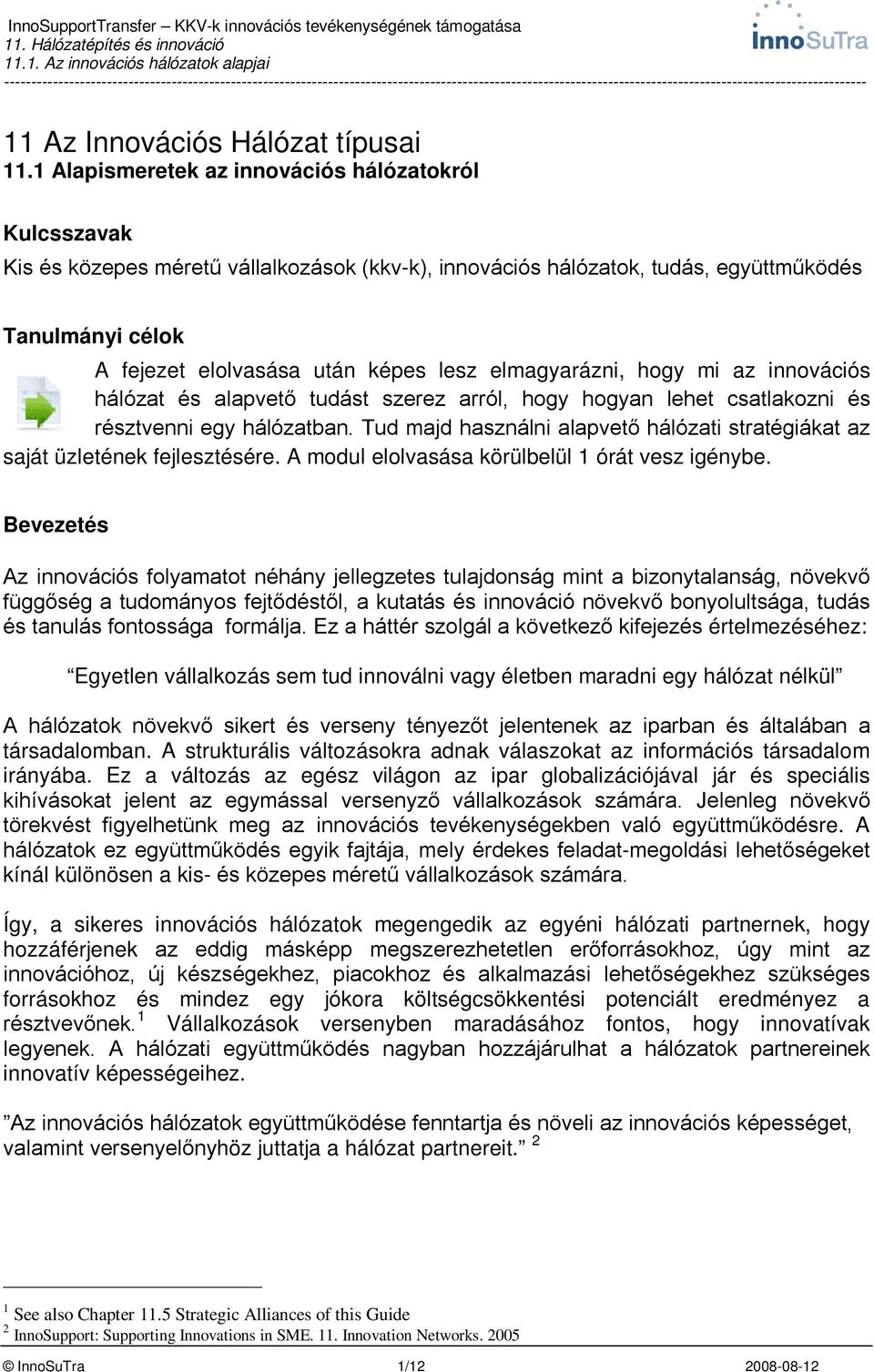 elmagyarázni, hogy mi az innovációs hálózat és alapvető tudást szerez arról, hogy hogyan lehet csatlakozni és résztvenni egy hálózatban.