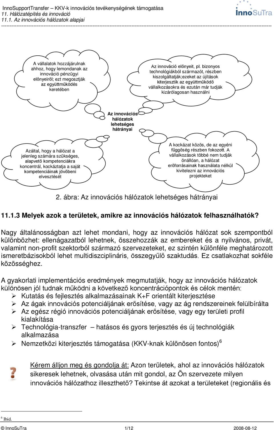 lehetséges hátrányai Azáltal, hogy a hálózat a jelenleg számára szükséges, alapvető kompetenciákra koncentrál, kockáztatja a saját kompetenciáinak jövőbeni elvesztését A kockázat közös, de az egyéni