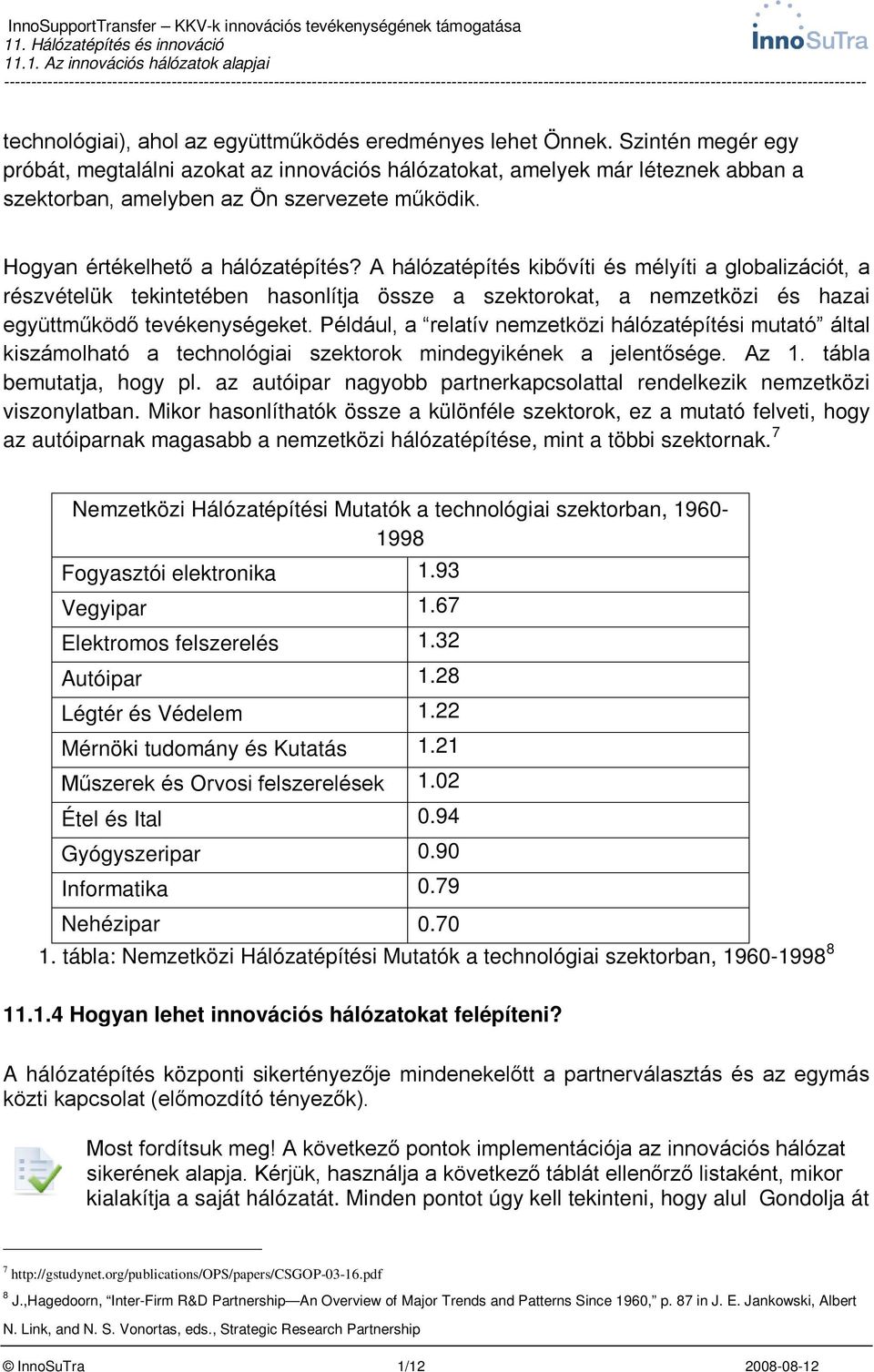 A hálózatépítés kibővíti és mélyíti a globalizációt, a részvételük tekintetében hasonlítja össze a szektorokat, a nemzetközi és hazai együttműködő tevékenységeket.