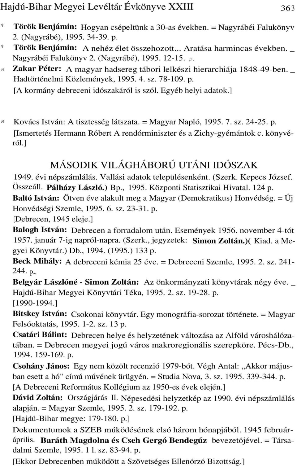 78-109. p. [A kormány debreceni idószakáról is szól. Egyéb helyi adatok.] M Kovács István: A tisztesség látszata. = Magyar Napló, 1995. 7. sz. 24-25. p. [Ismertetés Hermann Róbert A rendórminiszter és a Zichy-gyémántok c.