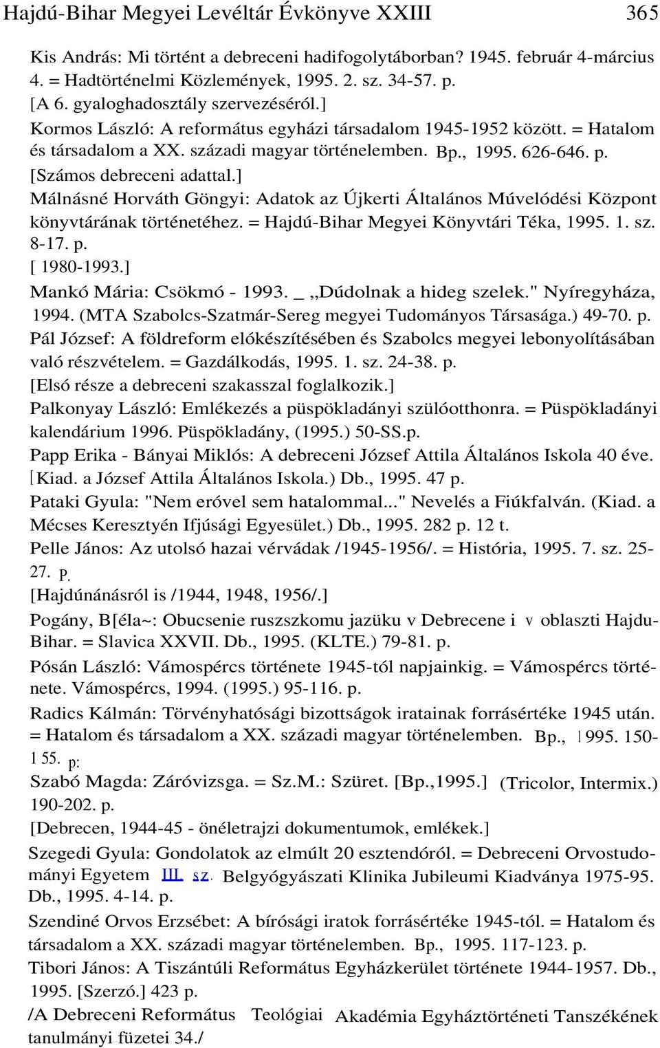 [Számos debreceni adattal.] Málnásné Horváth Göngyi: Adatok az Újkerti Általános Múvelódési Központ könyvtárának történetéhez. = Hajdú-Bihar Megyei Könyvtári Téka, 1995. 1. sz. 8-17. p. [ 1980-1993.