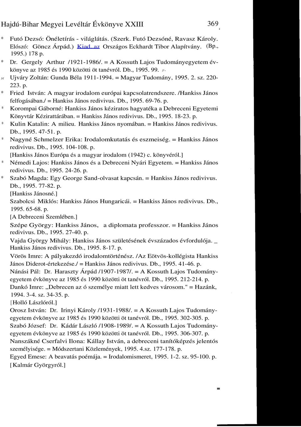 = Magyar Tudomány, 1995. 2. sz. 220-223. p. * Fried István: A magyar irodalom európai kapcsolatrendszere. /Hankiss János felfogásában./ = Hankiss János redivivus. Db., 1995. 69-76. p. * Korompai Gáborné: Hankiss János kéziratos hagyatéka a Debreceni Egyetemi Könyvtár Kézirattárában.