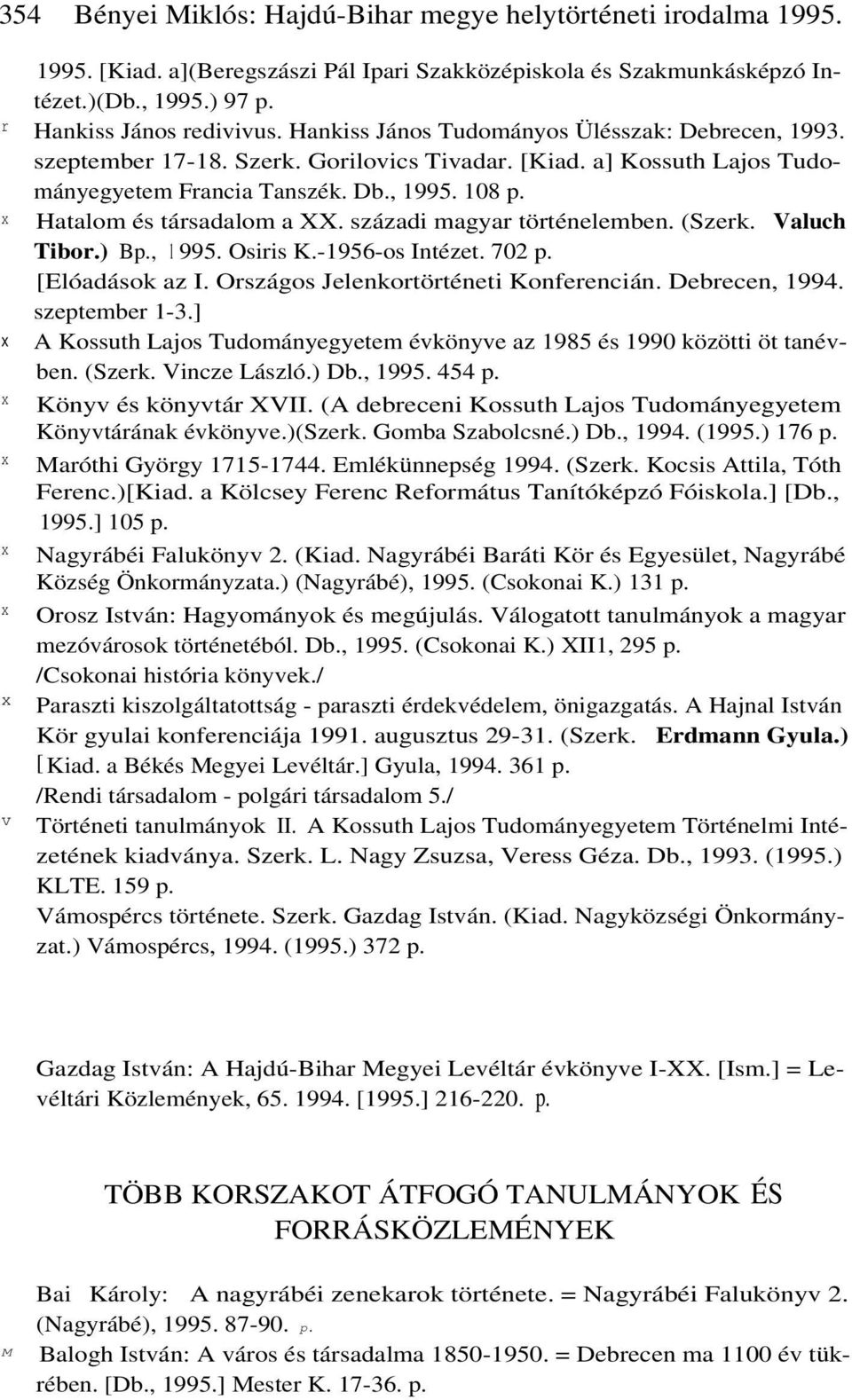 századi magyar történelemben. (Szerk. Valuch Tibor.) Bp., 1 995. Osiris K.-1956-os Intézet. 702 p. [Elóadások az I. Országos Jelenkortörténeti Konferencián. Debrecen, 1994. szeptember 1-3.