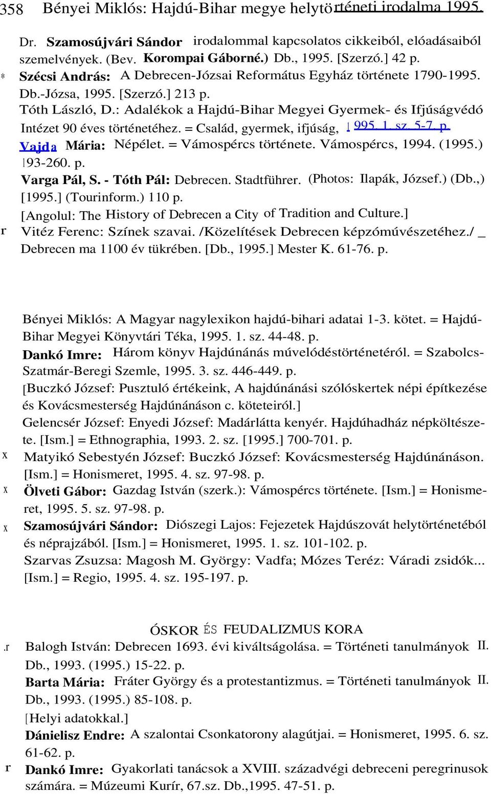 : Adalékok a Hajdú-Bihar Megyei Gyermek- és Ifjúságvédó Intézet 90 éves történetéhez. = Család, gyermek, ifjúság, 1 995. 1. sz. 5-7. p. Vajd a Mária: Népélet. = Vámospércs története. Vámospércs, 1994.