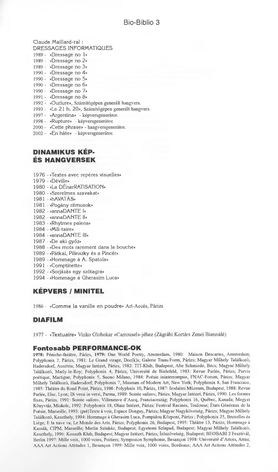 1998 - «Rupture» - képversgenerátor. 2000 - «Cette phrase» - hangversgenerátor. 2002 - «En hâte» - képversgenerátor.