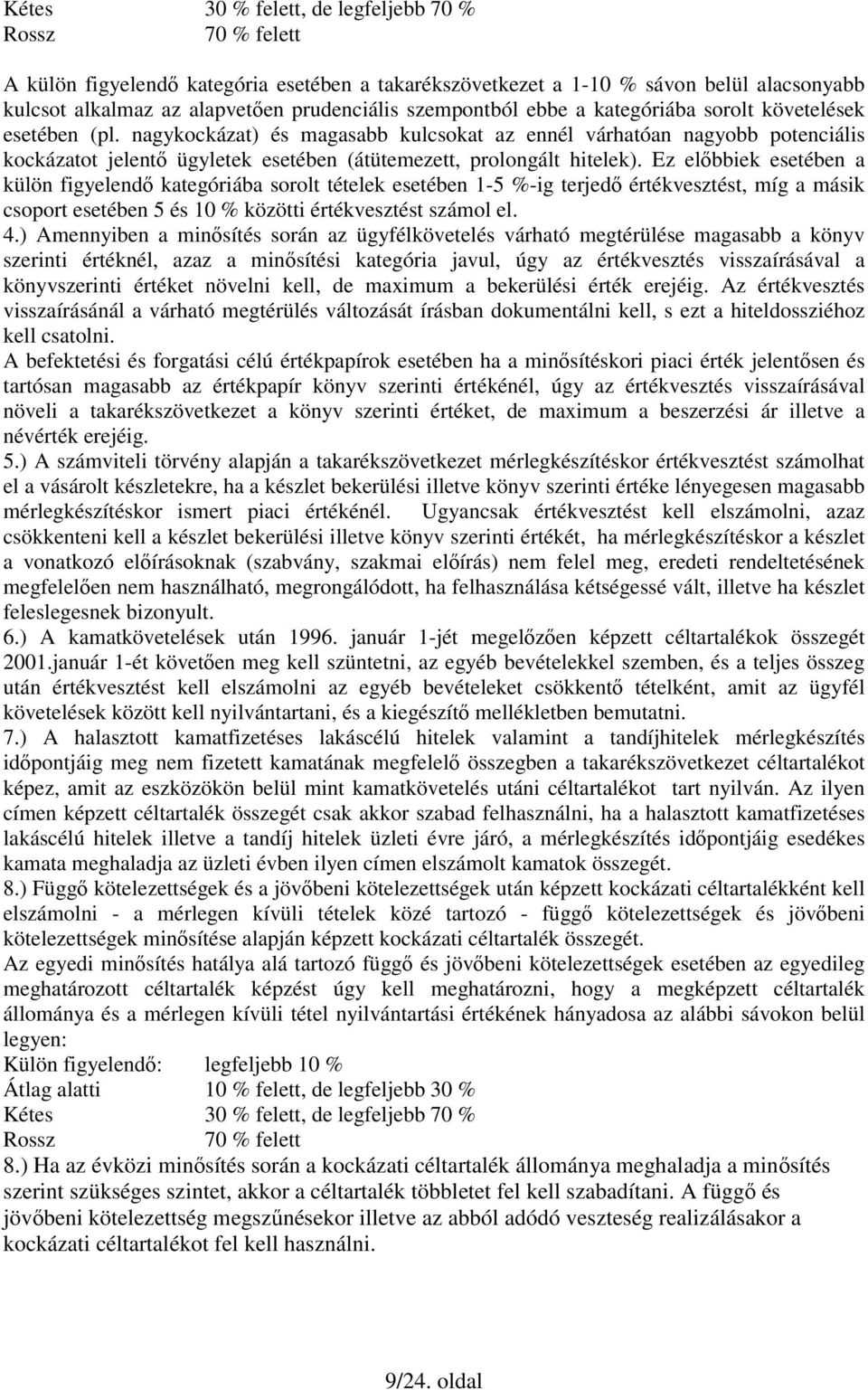 nagykockázat) és magasabb kulcsokat az ennél várhatóan nagyobb potenciális kockázatot jelentı ügyletek esetében (átütemezett, prolongált hitelek).