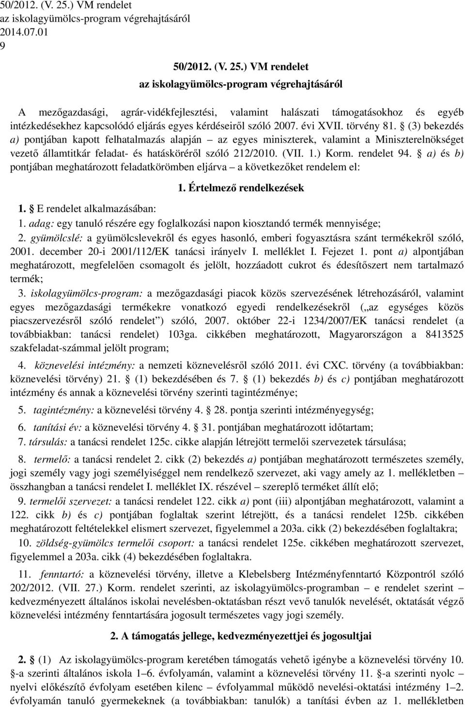 01 9 ) VM rendelet az iskolagyümölcs-program végrehajtásáról A mezőgazdasági, agrár-vidékfejlesztési, valamint halászati támogatásokhoz és egyéb intézkedésekhez kapcsolódó eljárás egyes kérdéseiről