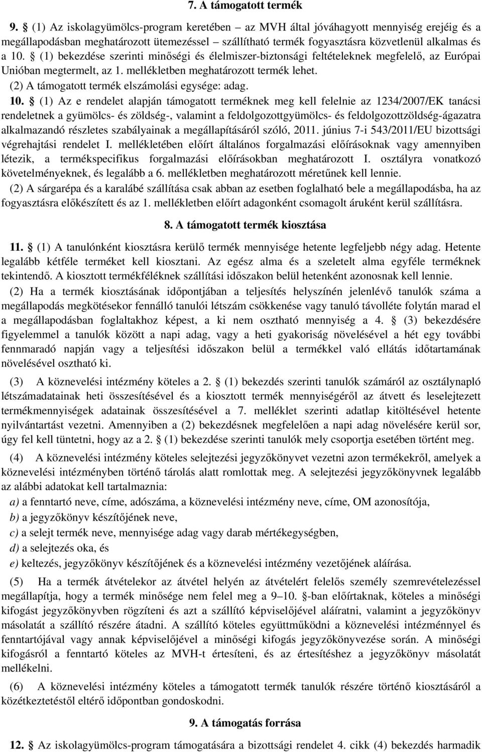 (1) bekezdése szerinti minőségi és élelmiszer-biztonsági feltételeknek megfelelő, az Európai Unióban megtermelt, az 1. mellékletben meghatározott termék lehet.
