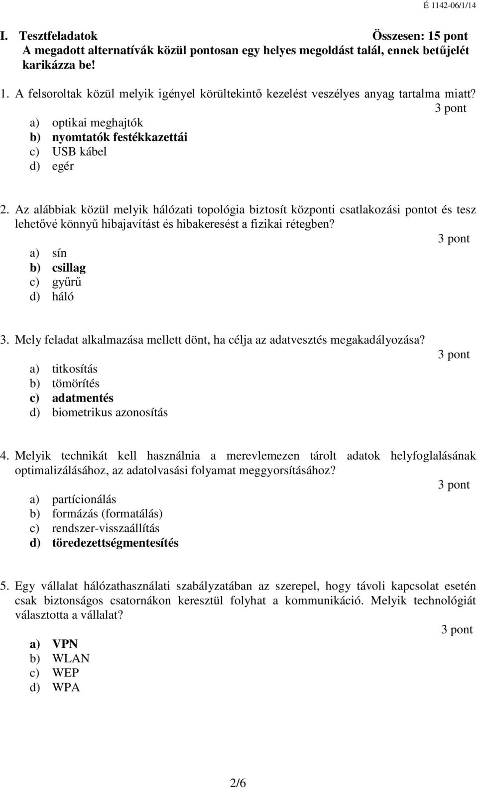 Az alábbiak közül melyik hálózati topológia biztosít központi csatlakozási pontot és tesz lehetővé könnyű hibajavítást és hibakeresést a fizikai rétegben? a) sín b) csillag c) gyűrű d) háló 3.