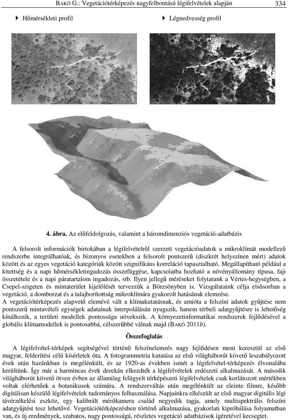 bizonyos esetekben a felsorolt pontszerű (diszkrét helyszínen mért) adatok között és az egyes vegetáció kategóriák között szignifikáns korreláció tapasztalható.