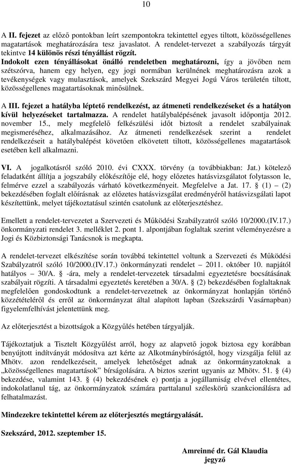 Indokolt ezen tényállásokat önálló rendeletben meghatározni, így a jövıben nem szétszórva, hanem egy helyen, egy jogi normában kerülnének meghatározásra azok a tevékenységek vagy mulasztások, amelyek