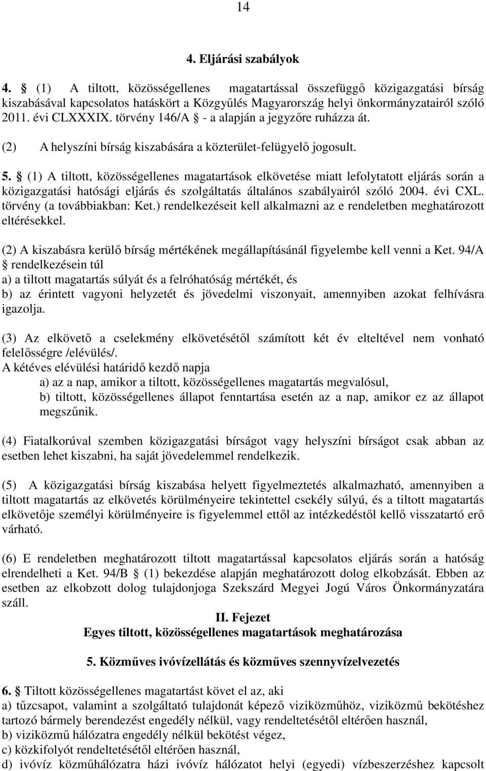 (1) A tiltott, közösségellenes magatartások elkövetése miatt lefolytatott eljárás során a közigazgatási hatósági eljárás és szolgáltatás általános szabályairól szóló 2004. évi CXL.