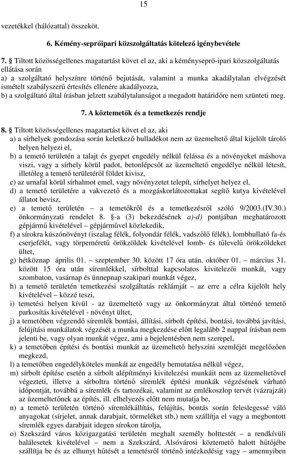 ismételt szabályszerő értesítés ellenére akadályozza, b) a szolgáltató által írásban jelzett szabálytalanságot a megadott határidıre nem szünteti meg. 7. A köztemetık és a temetkezés rendje 8.