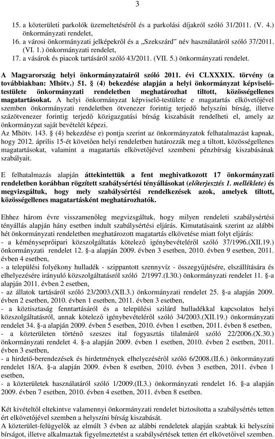 (4) bekezdése alapján a helyi önkormányzat képviselıtestülete önkormányzati rendeletben meghatározhat tiltott, közösségellenes magatartásokat.