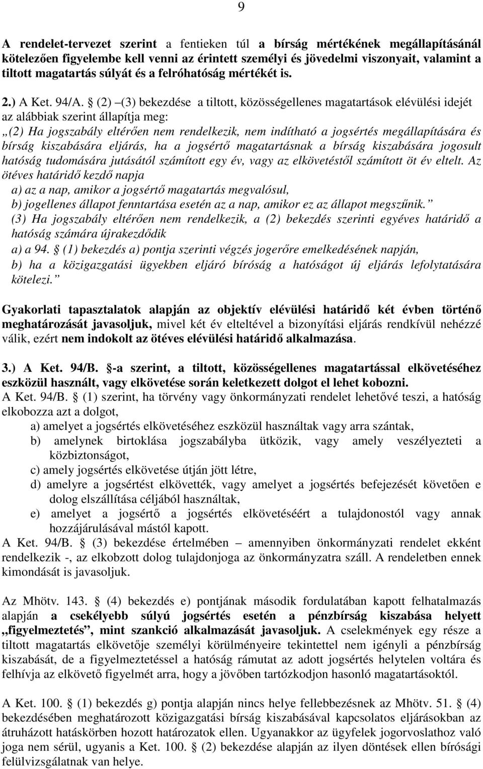 (2) (3) bekezdése a tiltott, közösségellenes magatartások elévülési idejét az alábbiak szerint állapítja meg: (2) Ha jogszabály eltérıen nem rendelkezik, nem indítható a jogsértés megállapítására és