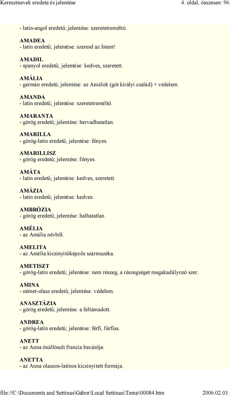 AMARILLA - görög-latin eredetű; jelentése: fényes. AMARILLISZ - görög eredetű; jelentése: fényes. AMÁTA - latin eredetű; jelentése: kedves, szeretett. AMÁZIA - latin eredetű; jelentése: kedves.