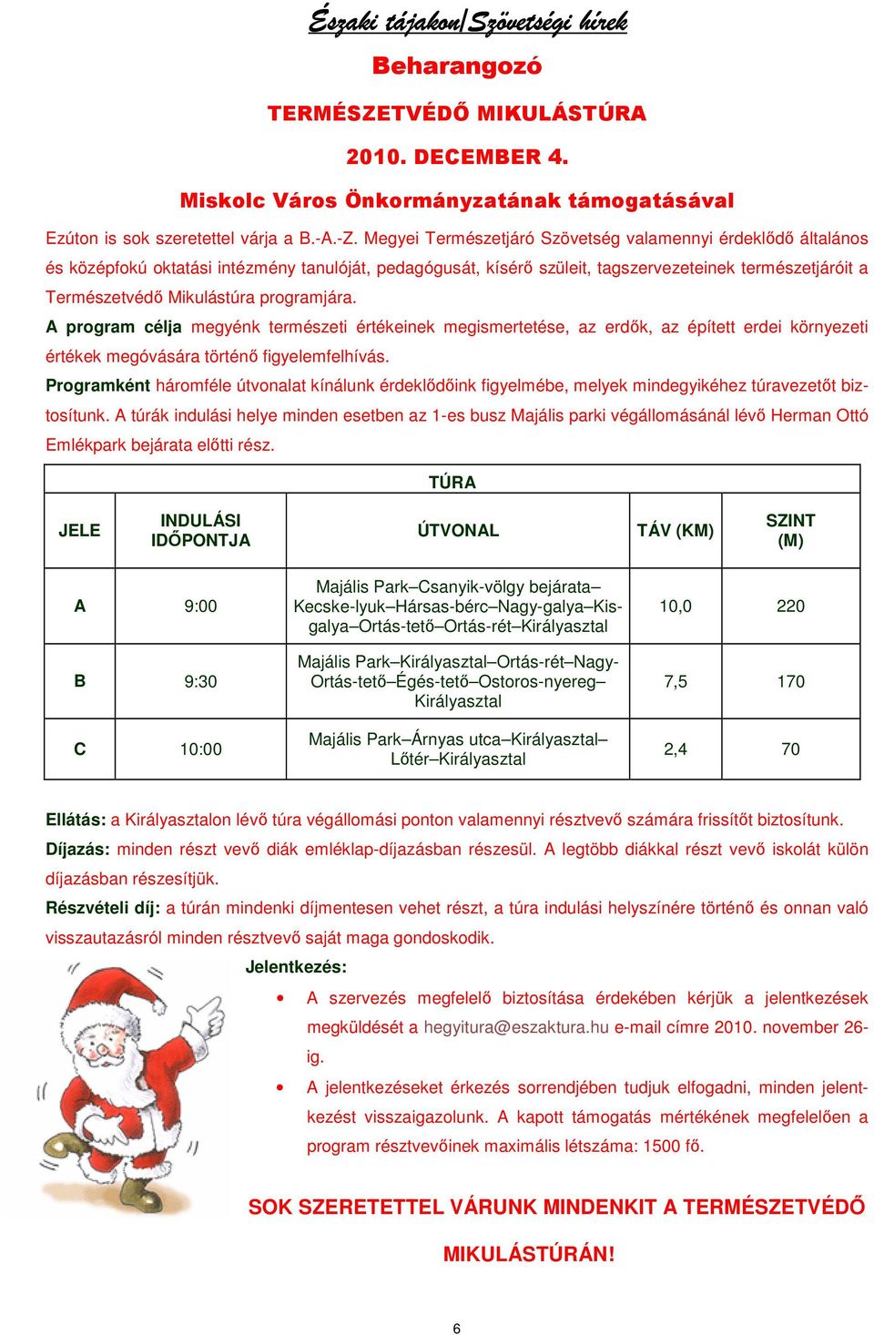 programjára. A program célja megyénk természeti értékeinek megismertetése, az erdık, az épített erdei környezeti értékek megóvására történı figyelemfelhívás.