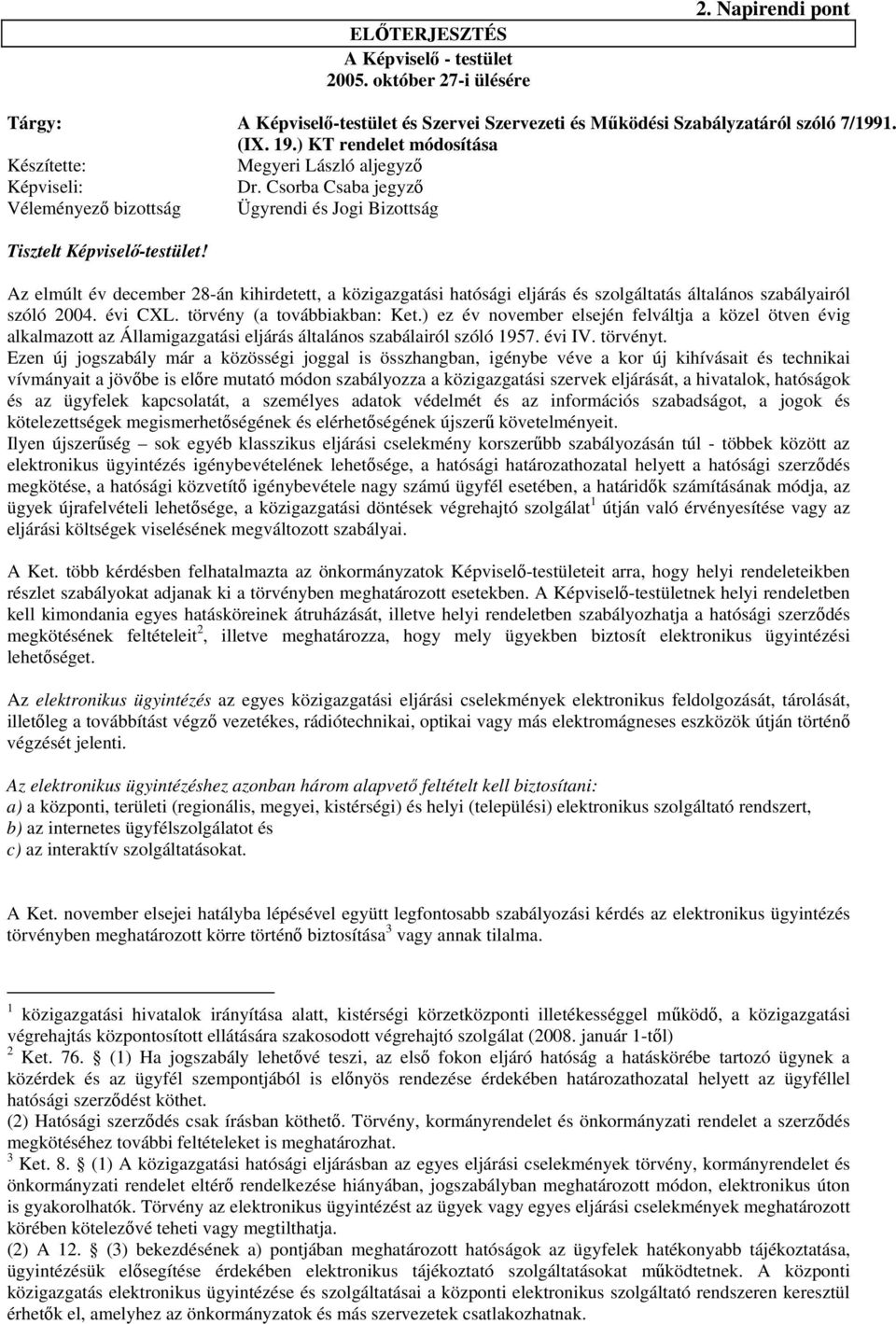 Az elmúlt év december 28-án kihirdetett, a közigazgatási hatósági eljárás és szolgáltatás általános szabályairól szóló 2004. évi CXL. törvény (a továbbiakban: Ket.