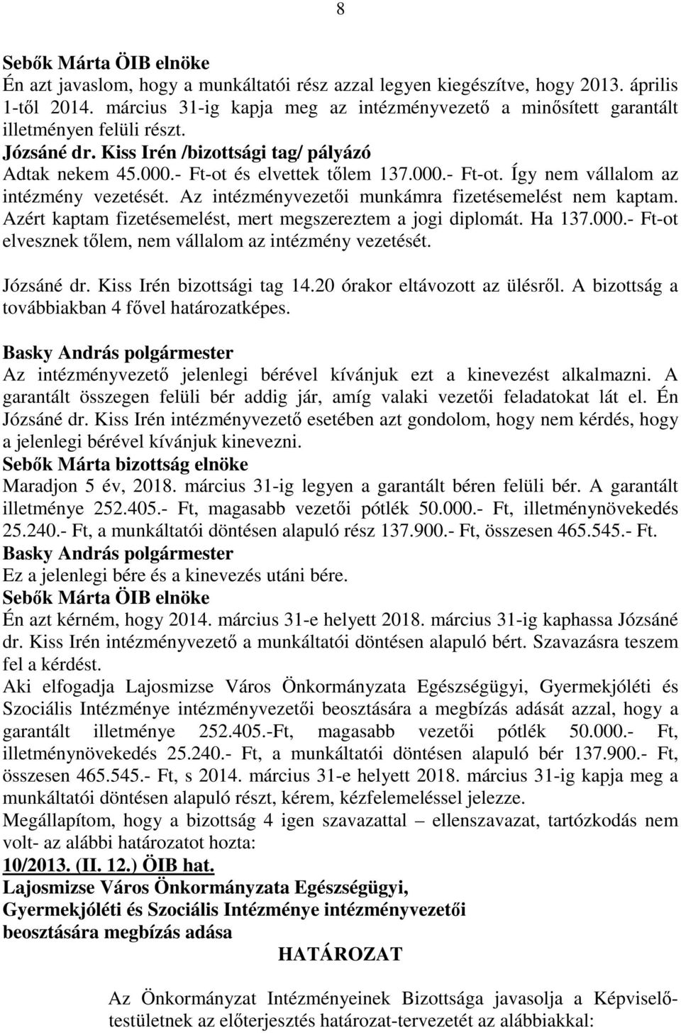 Az intézményvezetıi munkámra fizetésemelést nem kaptam. Azért kaptam fizetésemelést, mert megszereztem a jogi diplomát. Ha 137.000.- Ft-ot elvesznek tılem, nem vállalom az intézmény vezetését.