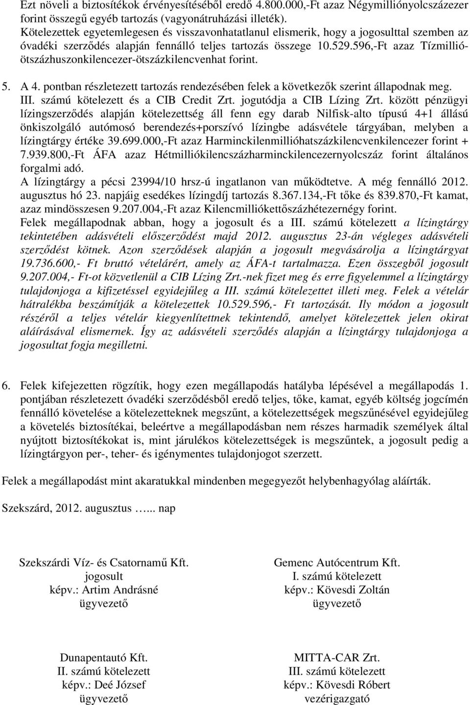 596,-Ft azaz Tízmillióötszázhuszonkilencezer-ötszázkilencvenhat forint. 5. A 4. pontban részletezett tartozás rendezésében felek a következık szerint állapodnak meg. III.