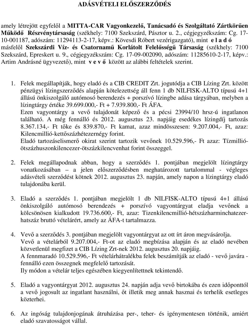 9., cégjegyzékszám: Cg. 17-09-002090, adószám: 11285610-2-17, képv.: Artim Andrásné ügyvezetı), mint v e v ı között az alábbi feltételek szerint. 1. Felek megállapítják, hogy eladó és a CIB CREDIT Zrt.