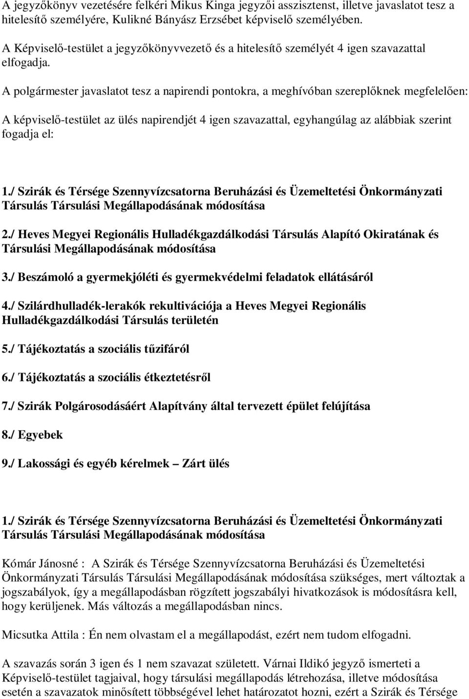 A polgármester javaslatot tesz a napirendi pontokra, a meghívóban szerepl knek megfelel en: A képvisel -testület az ülés napirendjét 4 igen szavazattal, egyhangúlag az alábbiak szerint fogadja el: 1.