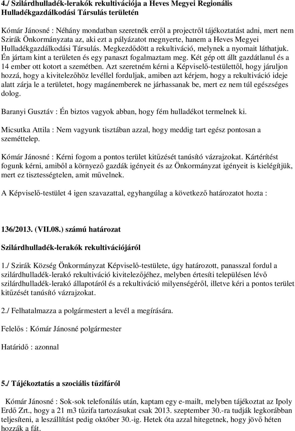 Én jártam kint a területen és egy panaszt fogalmaztam meg. Két gép ott állt gazdátlanul és a 14 ember ott kotort a szemétben.