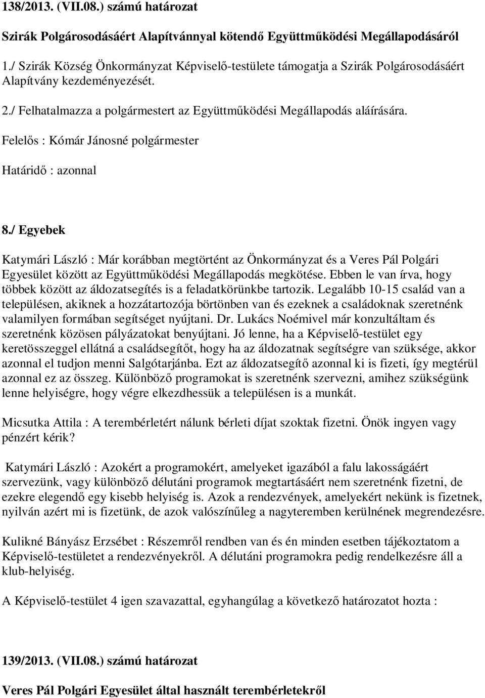 Határid : azonnal 8./ Egyebek Katymári László : Már korábban megtörtént az Önkormányzat és a Veres Pál Polgári Egyesület között az Együttm ködési Megállapodás megkötése.