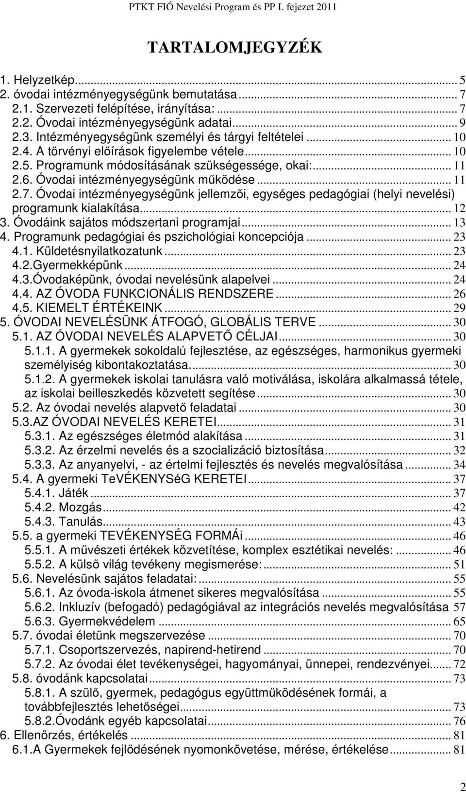 Óvodai intézményegységünk működése... 11 2.7. Óvodai intézményegységünk jellemzői, egységes pedagógiai (helyi nevelési) programunk kialakítása... 12 3. Óvodáink sajátos módszertani programjai... 13 4.