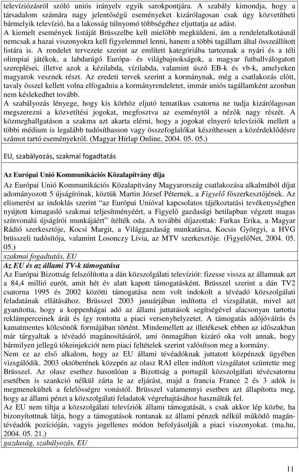 A kiemelt események listáját Brüsszelbe kell mielőbb megküldeni, ám a rendeletalkotásnál nemcsak a hazai viszonyokra kell figyelemmel lenni, hanem a többi tagállam által összeállított listára is.