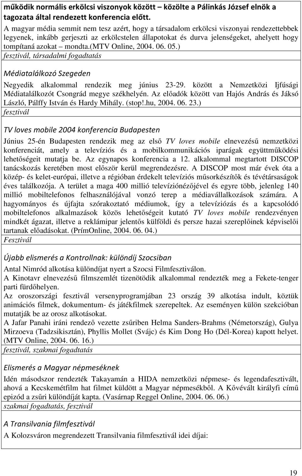 mondta.(mtv Online, 2004. 06. 05.) fesztivál, társadalmi fogadtatás Médiatalálkozó Szegeden Negyedik alkalommal rendezik meg június 23-29.