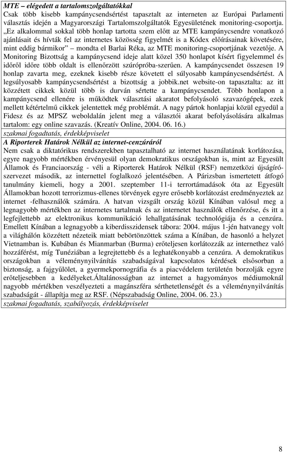 Ez alkalommal sokkal több honlap tartotta szem előtt az MTE kampánycsendre vonatkozó ajánlásait és hívták fel az internetes közösség figyelmét is a Kódex előírásainak követésére, mint eddig bármikor