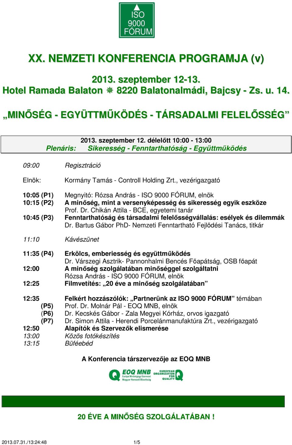 délelőtt 10:00-13:00 Sikeresség - Fenntarthatóság - Együttműködés 09:00 Regisztráció Kormány Tamás - Controll Holding Zrt.