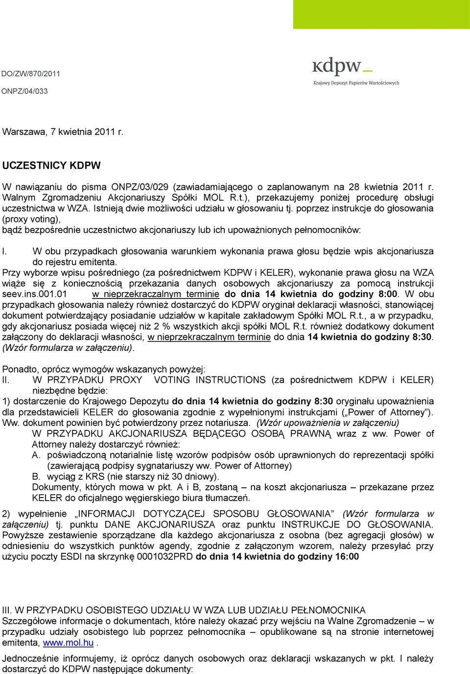 poprzez instrukcje do głosowania (proxy voting), bądź bezpośrednie uczestnictwo akcjonariuszy lub ich upoważnionych pełnomocników: I.