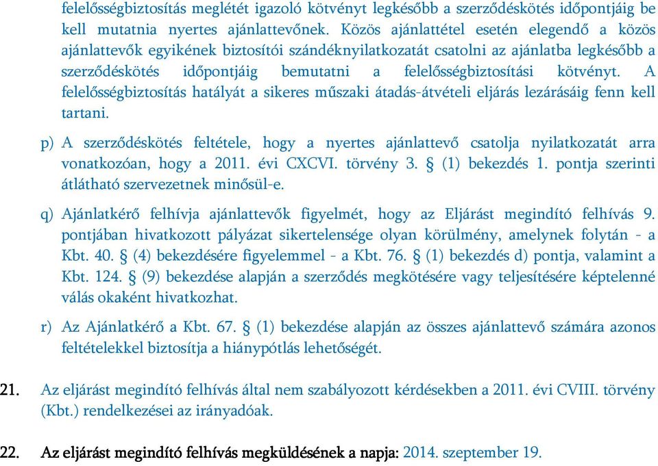 kötvényt. A felelősségbiztosítás hatályát a sikeres műszaki átadás-átvételi eljárás lezárásáig fenn kell tartani.