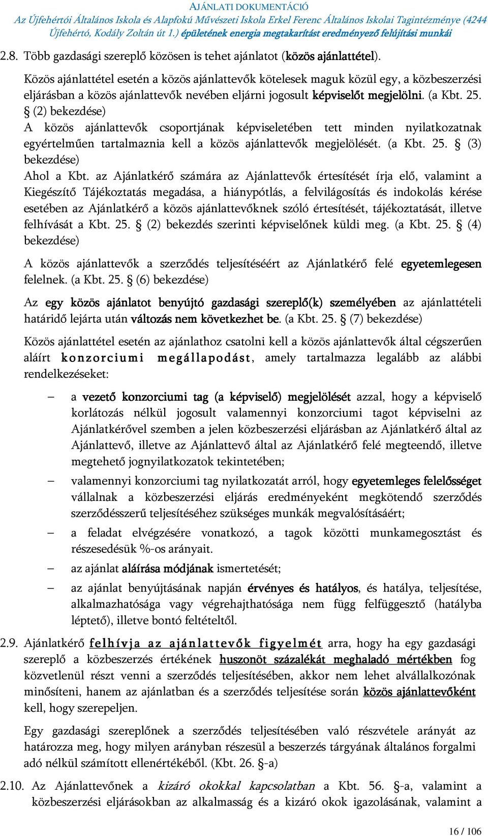 (2) bekezdése) A közös ajánlattevők csoportjának képviseletében tett minden nyilatkozatnak egyértelműen tartalmaznia kell a közös ajánlattevők megjelölését. (a Kbt. 25. (3) bekezdése) Ahol a Kbt.