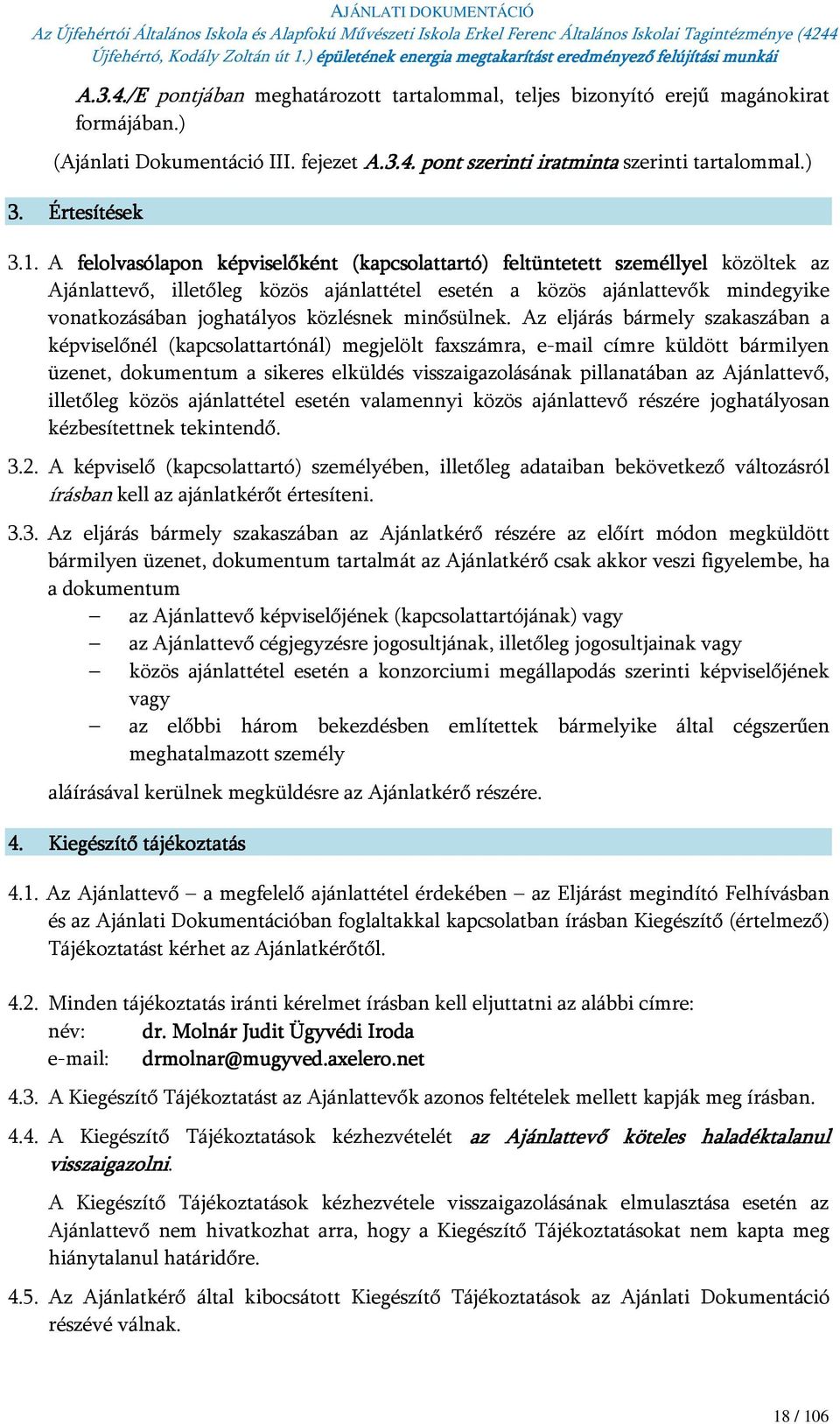 A felolvasólapon képviselőként (kapcsolattartó) feltüntetett személlyel közöltek az Ajánlattevő, illetőleg közös ajánlattétel esetén a közös ajánlattevők mindegyike vonatkozásában joghatályos