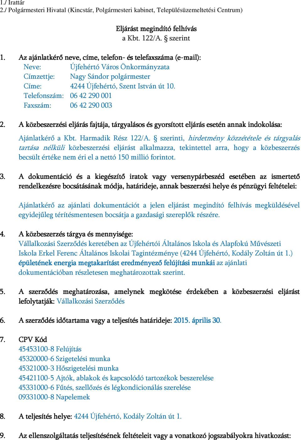 Telefonszám: 06 42 290001 Faxszám: 06 42 290003 2. A közbeszerzési eljárás fajtája, tárgyalásos és gyorsított eljárás esetén annak indokolása: Ajánlatkérő a Kbt. Harmadik Rész 122/A.