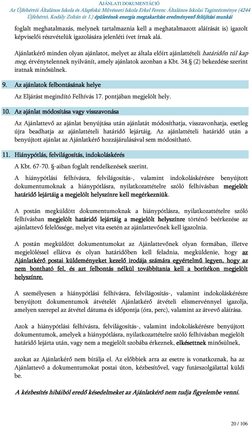 9. Az ajánlatok felbontásának helye Az Eljárást megindító Felhívás 17. pontjában megjelölt hely. 10.