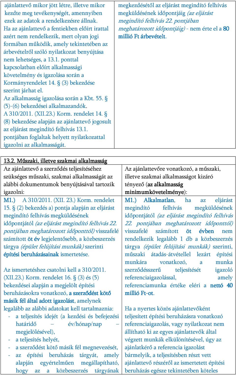 .1. ponttal kapcsolatban előírt alkalmassági követelmény és igazolása során a Kormányrendelet 14. (3) bekezdése szerint járhat el. Az alkalmasság igazolása során a Kbt. 55.