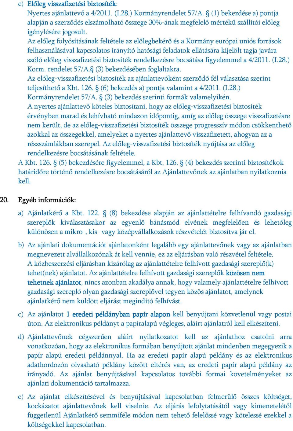 Az előleg folyósításának feltétele az előlegbekérő és a Kormány európai uniós források felhasználásával kapcsolatos irányító hatósági feladatok ellátására kijelölt tagja javára szóló előleg